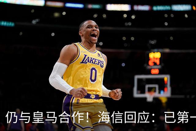 仍与皇马合作！海信回应：已第一时间进行谴责 皇马也已正式回函