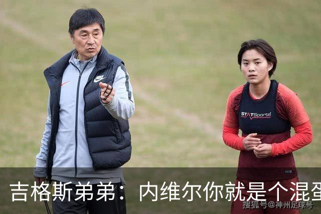 吉格斯弟弟：内维尔你就是个混蛋，去公开质问你的朋友拉爵吧