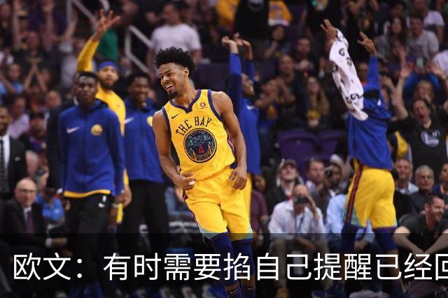 欧文：有时需要掐自己提醒已经回到赛场 仍在尝试找回节奏