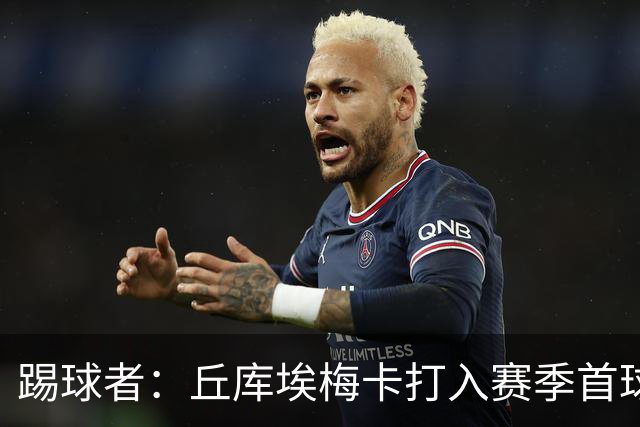 踢球者：丘库埃梅卡打入赛季首球，近期状态回暖
