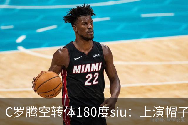 C罗腾空转体180度siu：上演帽子戏法，率队5-3，豪取5连胜